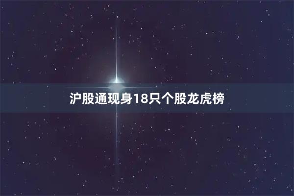 沪股通现身18只个股龙虎榜