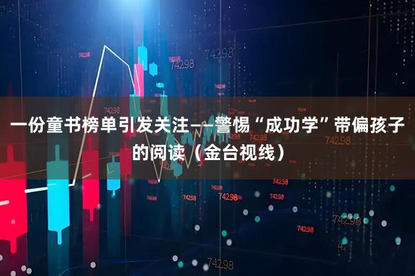 一份童书榜单引发关注——警惕“成功学”带偏孩子的阅读（金台视线）