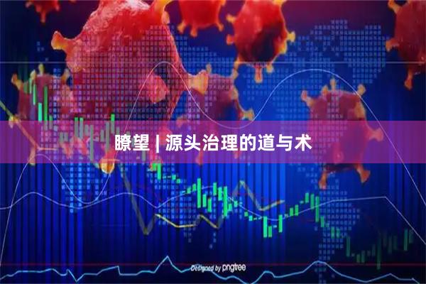 瞭望 | 源头治理的道与术